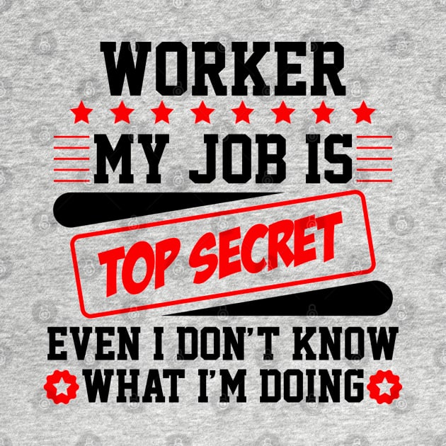 Worker My Job Is Top Secret Even I Don't Know What I'm Doing (black) by Graficof